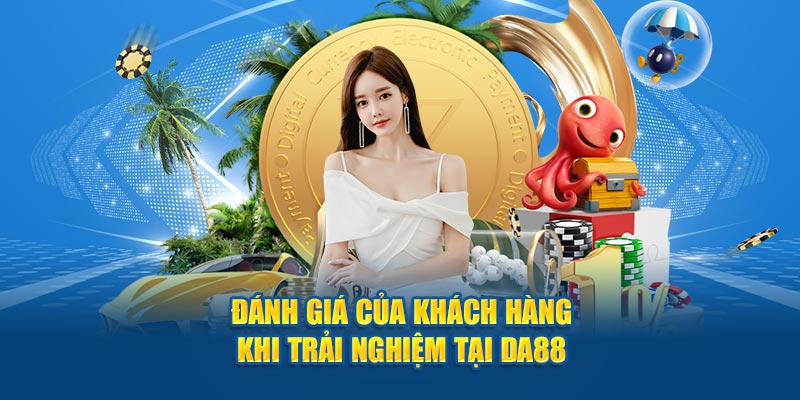 Đánh giá của khách hàng khi trải nghiệm tại DA88