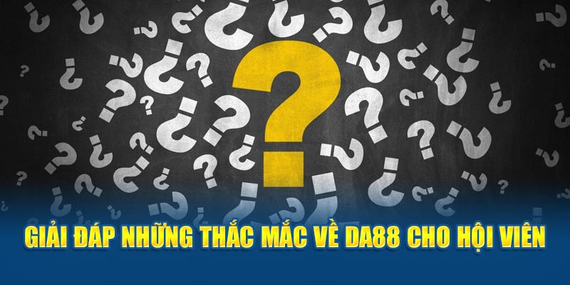 Giải đáp những thắc mắc về DA88 cho hội viên 