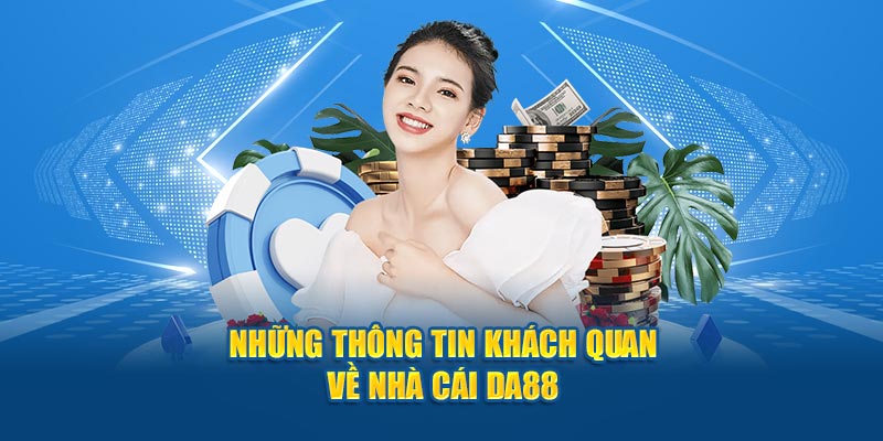 Những thông tin khách quan về nhà cái DA88 